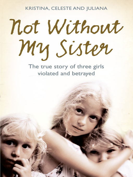 Not Without My Sister (eBook): The True Story of Three Girls Violated and Betrayed by Those They Trusted